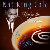 Nat King Cole - You're The Cream In My Coffee