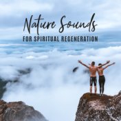 Nature Sounds for Spiritual Regeneration: Meditation & Relaxation 2019 New Age Music Mix, Natural Body & Mind Healing, Anti Stre...