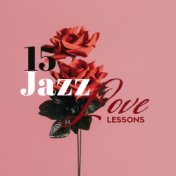 15 Jazz Love Lessons: 2019 Smooth Instrumental Jazz Selection for Couples, Best Love Anthems for Romantic Dinner, Wine Drining, ...