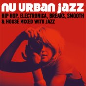 Nu Urban Jazz (Hip Hop, Electronica, Breaks, Smooth & House Mixed with Jazz)