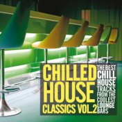 Chilled House Classics, Vol. 2 (The Best Chill House Tracks from the Coolest Lounge Bars)