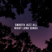 Smooth Jazz All Night Long Songs – Instrumental Soothing Vintage Music for Many Occasions