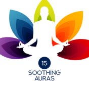 15 Soothing Auras - Total Meditation Awareness, Ambient Yoga, Meditation Music Zone, Calm Songs for Relaxation, Stress Relief, D...