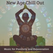 New Age Chill Out - Music For Positivity And Rejuvenation