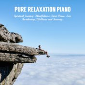 Pure Relaxation Piano for Spiritual Journey, Mindfulness, Inner Peace, Zen, Awakening, Wellness and Serenity