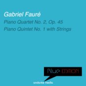 Blue Edition - Fauré: Piano Quartet No. 2, Op. 45 & Piano Quintet No. 1 with Strings