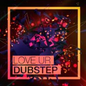 Love Ur Dubstep (Top 40 Dubstep Hits)