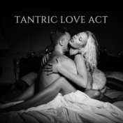 Tantric Love Act - Music Background for Spiritual Sexual Intercourse with a Partner, Tantric Massage, Couple Meditation, Breathi...