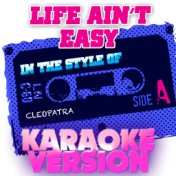 Life Ain't Easy (In the Style of Cleopatra) [Karaoke Version] - Single