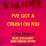 I've Got a Crush on You (In the Style of Rod Stewart and Diana Ross) [Karaoke Version] - Single
