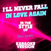 I'll Never Fall in Love Again (In the Style of Tom Jones) [Karaoke Version] - Single