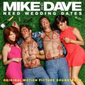 Mike and Dave Need Wedding Dates (Original Motion Picture Soundtrack)