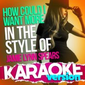 How Could I Want More (In the Style of Jamie Lynn Spears) [Karaoke Version] - Single
