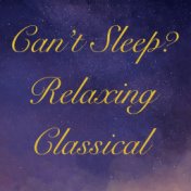 Can't Sleep? Relaxing Classical
