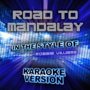 Road to Mandalay (In the Style of Robbie Williams) [Karaoke Version] - Single