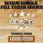 Who's Gonna Fill Their Shoes (In the Style of George Jones) [Karaoke Version] - Single