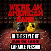 We're an American Band (In the Style of Grand Funk Railroad) [Karaoke Version] - Single