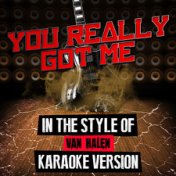 You Really Got Me (In the Style of Van Halen) [Karaoke Version] - Single