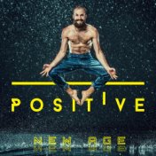 Positive New Age: Feel Better with Amazing New Age Music, Good Attitude, Positive Emotions, Happiness, Joy, Rest, Zero Nerves an...