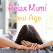 Relax Mum! New Age