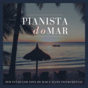 Pianista do Mar - Bem Estar com Sons do Mar e Piano Instrumental