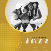 Let's Talk About Jazz - Background Music for Social Gatherings, Chitchat and Gossip