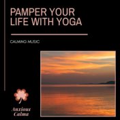 Pamper Your Life With Yoga - Calming Music