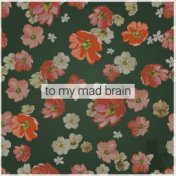 To My Mad Brain