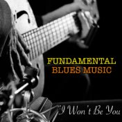 I Won't Be You Fundamental Blues Music