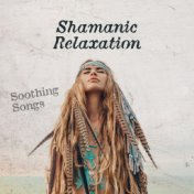 Shamanic Relaxation - Soothing Songs, Calm Mind, Tribal Journey, Spiritual Rest, Mind and Body Relaxed, Drums, Voices and Nature...