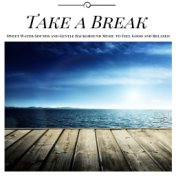 Take a Break - Sweet Water Sounds and Gentle Background Music to Feel Good and Relaxed