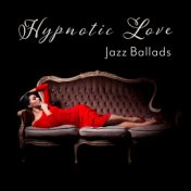 Hypnotic Love – Jazz Ballads – Romantic Dinner, Wine Night, Paris Lounge, Elegant Restaurant, Instrumental Songs