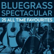 Bluegrass Spectacular - 25 All Time Favourites
