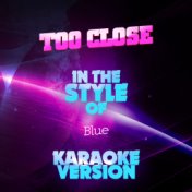 Too Close (In the Style of Blue) [Karaoke Version] - Single