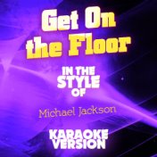 Get on the Floor (In the Style of Michael Jackson) [Karaoke Version] - Single