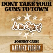Don't Take Your Guns to Town (In the Style of Johnny Cash) [Karaoke Version] - Single