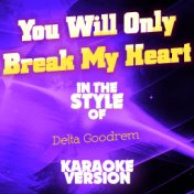 You Will Only Break My Heart (In the Style of Delta Goodrem) [Karaoke Version] - Single