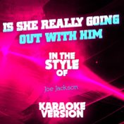 Is She Really Going out with Him (In the Style of Joe Jackson) [Karaoke Version] - Single