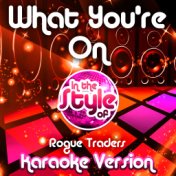 What You're On (In the Style of Rogue Traders) [Karaoke Version] - Single