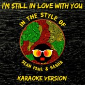 I'm Still in Love with You (In the Style of Sean Paul & Sasha) [Karaoke Version] - Single