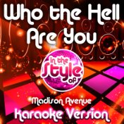 Who the Hell Are You (In the Style of Madison Avenue) [Karaoke Version] - Single
