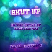 Shut Up (In the Style of Black Eyed Peas) [Karaoke Version] - Single