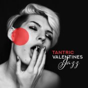 Tantric Valentines Jazz – Sexy Jazz at Night, Sensual Relaxing Music, Tantric Hits for Two, Deep Relaxation