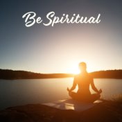 Be Spiritual – Relaxing Music for Yoga, Meditation, Relaxation, Stress Relief, Gentle Meditation Music, Ambient Yoga