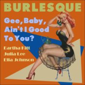 Gee, Baby, Ain't I Good To You? (Burlesque Classics)