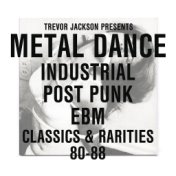 TREVOR JACKSON presents METAL DANCE Industrial / Post-Punk / EBM : Classics & Rarities '80 - '88