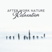 After Work Nature Relaxation: 2019 New Age Music to Calm Down, Relax & Full Rest, Nature Sounds of Water, Birds, Forest & Other,...