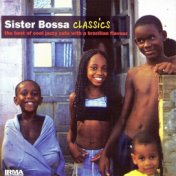 Sister Bossa Classics (The Best Of Cool Jazzy Cuts With A Brazilian Flavour)