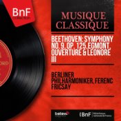 Beethoven: Symphony No. 9, Op. 125, Egmont, Ouverture & Leonore III (Mono Version)