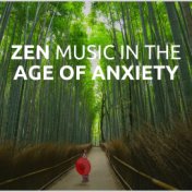 Zen Music in the Age of Anxiety - Calming and Soothing New Age Music